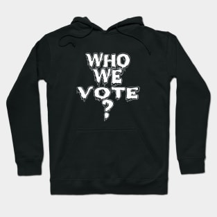 who we vote? Hoodie